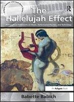 The Hallelujah Effect: Philosophical Reflections On Music, Performance Practice, And Technology (Ashgate Popular And Folk Music Series)
