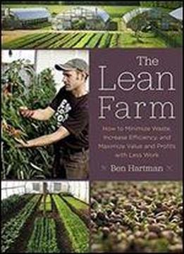 The Lean Farm: How To Minimize Waste, Increase Efficiency, And Maximize Value And Profits With Less Work
