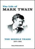 The Life Of Mark Twain: The Middle Years, 1871-1891