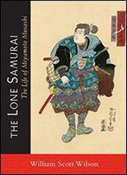 The Lone Samurai: The Life Of Miyamoto Musashi