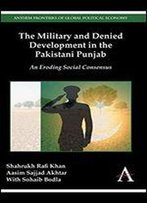 The Military And Denied Development In The Pakistani Punjab: An Eroding Social Consensus
