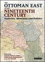 The Ottoman East In The Nineteenth Century: Societies, Identities And Politics