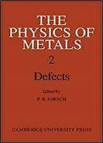 The Physics Of Metals: Defects, Volume 2