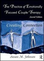 The Practice Of Emotionally Focused Couple Therapy: Creating Connection (Basic Principles Into Practice)