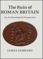 The Ruin Of Roman Britain: An Archaeological Perspective