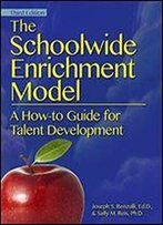 The Schoolwide Enrichment Model: A How-To Guide For Talent Development