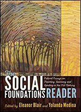 The Social Foundations Reader: Critical Essays On Teaching, Learning And Leading In The 21st Century