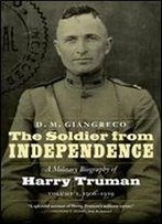 The Soldier From Independence: A Military Biography Of Harry Truman, Volume 1, 1906-1919