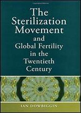 The Sterilization Movement And Global Fertility In The Twentieth Century