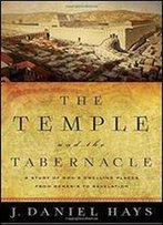 The Temple And The Tabernacle: A Study Of God's Dwelling Places From Genesis To Revelation
