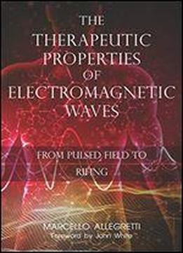 The Therapeutic Properties Of Electromagnetic Waves: From Pulsed Fields To Rifing