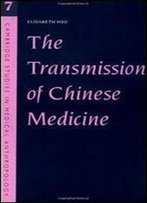 The Transmission Of Chinese Medicine (Cambridge Studies In Medical Anthropology)