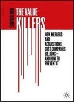 The Value Killers: How Mergers And Acquisitions Cost Companies Billionsand How To Prevent It