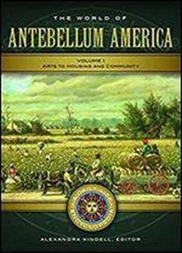 The World Of Antebellum America [2 Volumes]: A Daily Life Encyclopedia (daily Life Encyclopedias)
