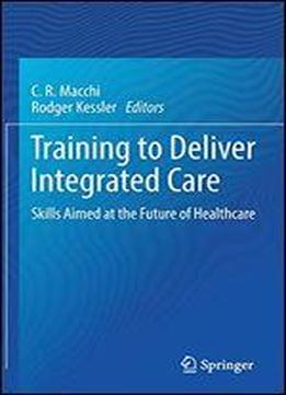 Training To Deliver Integrated Care: Skills Aimed At The Future Of Healthcare