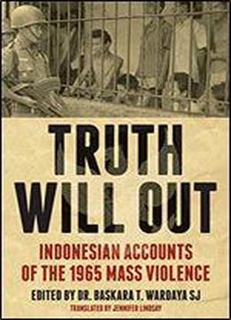 Truth Will Out: Indonesian Accounts Of The 1965 Mass Violence