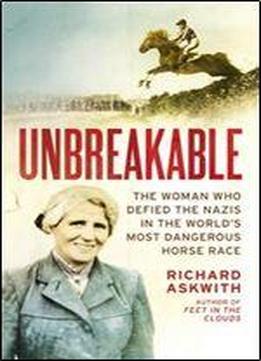 Unbreakable: The Woman Who Defied The Nazis In The World's Most Dangerous Horse Race