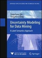 Uncertainty Modeling For Data Mining: A Label Semantics Approach (Advanced Topics In Science And Technology In China)