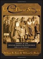 Upon These Shores: Themes In The African-American Experience, 1600 To The Present