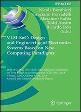 Vlsi-soc: Design And Engineering Of Electronics Systems Based On New Computing Paradigms: 26th Ifip Wg 10.5/ieee International Conference On Very Large Scale Integration, Vlsi-soc 2018, Verona, Italy,