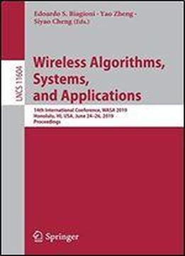 Wireless Algorithms, Systems, And Applications: 14th International Conference, Wasa 2019, Honolulu, Hi, Usa, June 2426, 2019, Proceedings