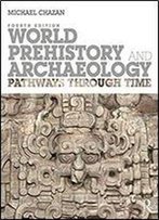 World Prehistory And Archaeology: Pathways Through Time 4th Edition