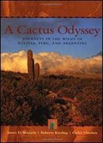 A Cactus Odyssey: Journeys In The Wilds Of Bolivia, Peru, And Argentina