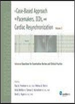 A Case-based Approach To Pacemakers, Icds, And Cardiac Resynchronization: Advanced Questions For Examination Review And Clinical Practice - Volume 2