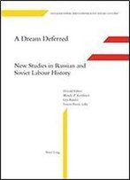 A Dream Deferred: New Studies In Russian And Soviet Labour History