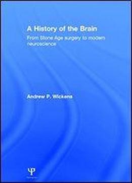 A History Of The Brain: From Stone Age Surgery To Modern Neuroscience