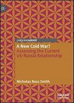 A New Cold War?: Assessing The Current Us-Russia Relationship