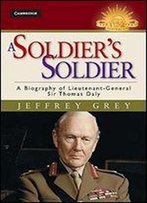 A Soldier's Soldier: A Biography Of Lieutenant General Sir Thomas Daly