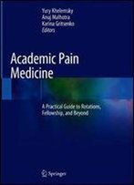 Academic Pain Medicine: A Practical Guide To Rotations, Fellowship, And Beyond