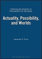 Actuality, Possibility, And Worlds (Continuum Studies In Philosophy Of Religion)