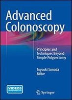 Advanced Colonoscopy: Principles And Techniques Beyond Simple Polypectomy