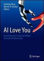 Ai Love You: Developments In Human-Robot Intimate Relationships