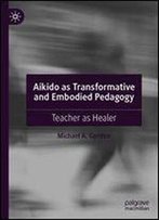 Aikido As Transformative And Embodied Pedagogy: Teacher As Healer