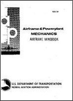 Airframe And Powerplant Mechanics: Airframe Handbook (Advisory Circular Series No. 65-15a)