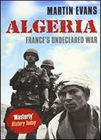 Algeria: France's Undeclared War (Making Of The Modern World)