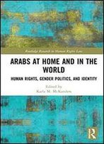 Arabs At Home And In The World: Human Rights, Gender Politics, And Identity (Routledge Research In Human Rights Law)