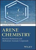 Arene Chemistry: Reaction Mechanisms And Methods For Aromatic Compounds