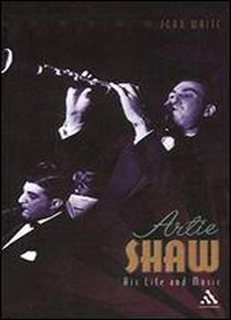 Artie Shaw: His Life And Music