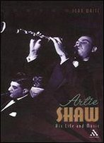 Artie Shaw: His Life And Music