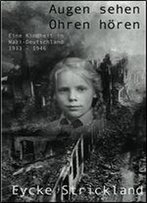 Augen Sehen, Ohren Horen: Eine Kindheit In Nazi-Deutschland 1933 - 1946