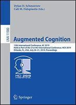 Augmented Cognition: 13th International Conference, Ac 2019, Held As Part Of The 21st Hci International Conference, Hcii 2019, Orlando, Fl, Usa, July 2631, 2019, Proceedings