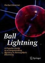 Ball Lightning: A Popular Guide To A Longstanding Mystery In Atmospheric Electricity