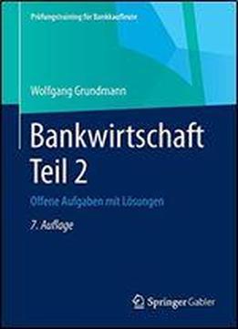 Bankwirtschaft Teil 2: Offene Aufgaben Mit Losungen (prufungstraining Fur Bankkaufleute)