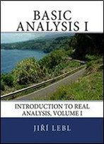 Basic Analysis I: Introduction To Real Analysis