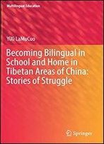 Becoming Bilingual In School And Home In Tibetan Areas Of China: Stories Of Struggle