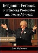 Benjamin Ferencz, Nuremberg Prosecutor And Peace Advocate